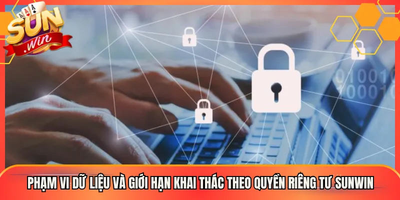 Phạm vi dữ liệu và giới hạn khai thác theo quyền riêng tư Sunwin