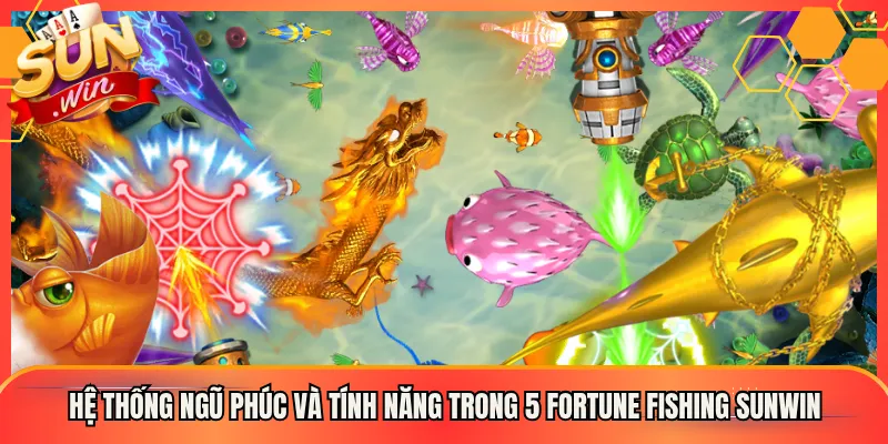 Hệ Thống Ngũ Phúc Và Tính Năng Trong 5 Fortune Fishing Sunwin