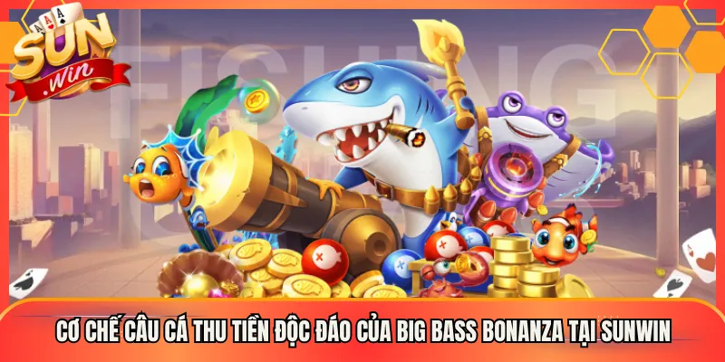 Cơ Chế Câu Cá Thu Tiền Độc Đáo Của Big Bass Bonanza Tại Sunwin