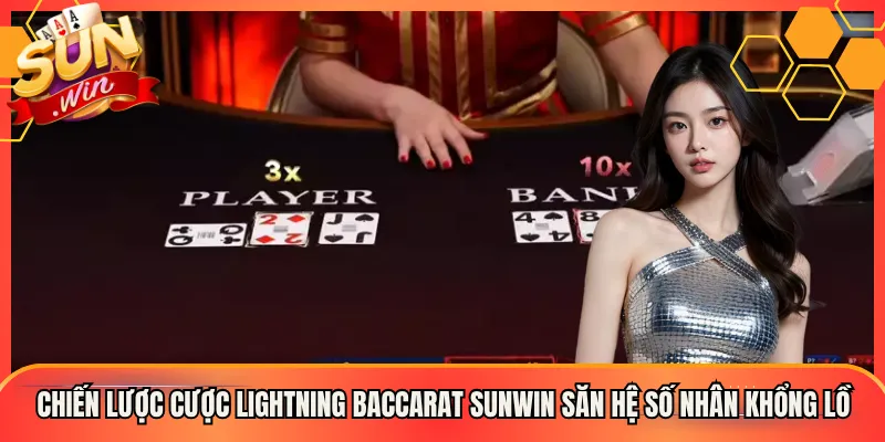 Chiến Lược Cược Lightning Baccarat Sunwin Săn Hệ Số Nhân Khổng Lồ