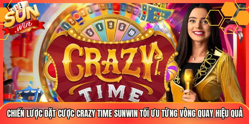 Chiến Lược Đặt Cược Crazy Time Sunwin Tối Ưu Từng Vòng Quay Hiệu Quả