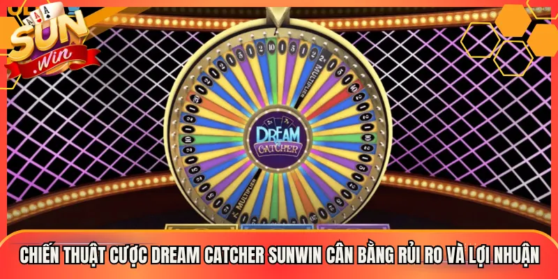 Chiến Thuật Cược Dream Catcher Sunwin Cân Bằng Rủi Ro Và Lợi Nhuận