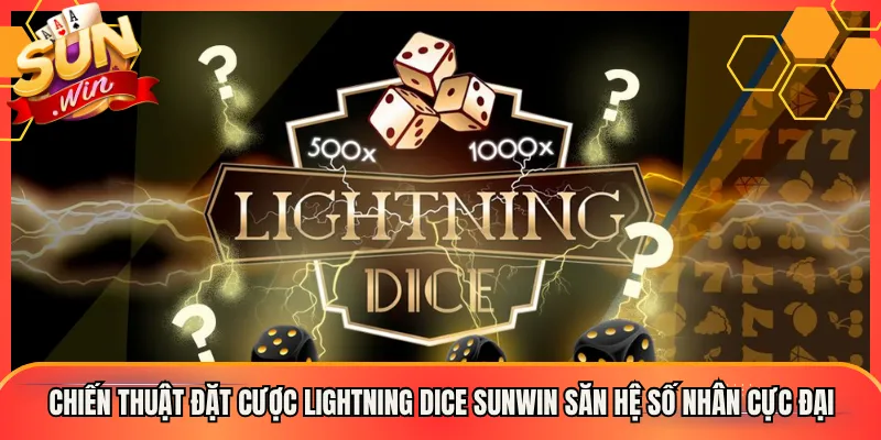 Chiến Thuật Đặt Cược Lightning Dice Sunwin Săn Hệ Số Nhân Cực Đại