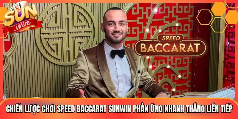 Chiến Lược Chơi Speed Baccarat Sunwin Phản Ứng Nhanh Thắng Liên Tiếp