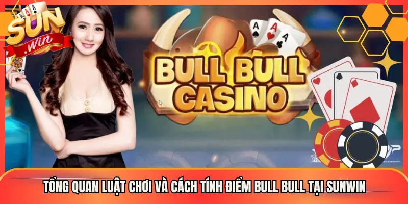 Tổng Quan Luật Chơi Và Cách Tính Điểm Bull Bull Tại Sunwin