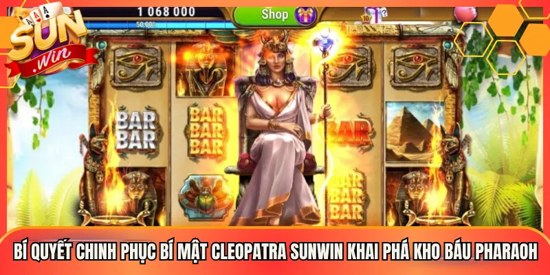 Bí Quyết Chinh Phục Bí Mật Cleopatra Sunwin Khai Phá Kho Báu Pharaoh